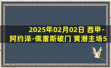 2025年02月02日 西甲-阿约泽-佩雷斯破门 黄潜主场5-1大胜巴拉多利德